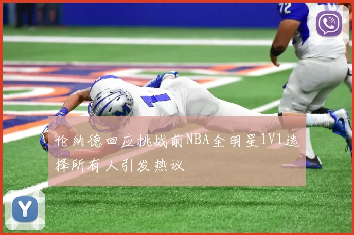 伦纳德回应挑战前NBA全明星1V1选择所有人引发热议