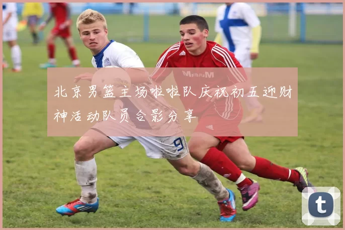 北京男篮主场啦啦队庆祝初五迎财神活动队员合影分享